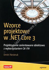 Wzorce projektowe w .NET Core 3 Projektowanie zorientowane obiektowo z wykorzystaniem C# i F#