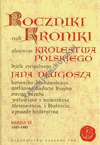 Roczniki czyli Kroniki sławnego Królestwa Polskiego Księga dwunasta 1445-1461