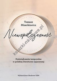 Niewspółczesność Doświadczenie temporalne w polskiej literaturze najnowsze