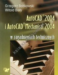 Autocad 2004 i AutoCAD Mechanical 2004 w zagadnieniach technicznych + CD