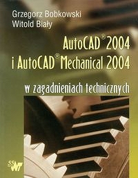 Autocad 2004 i AutoCAD Mechanical 2004 w zagadnieniach technicznych + CD