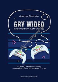 Gry wideo jako medium komunikacji Wymiary interpersonalnej i intrapersonalnej komunikacji graczy