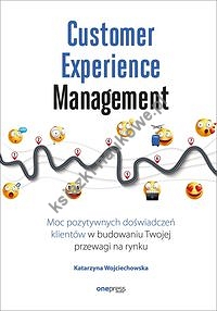 Customer Experience Management Moc pozytywnych doświadczeń na ścieżce Twojego klienta