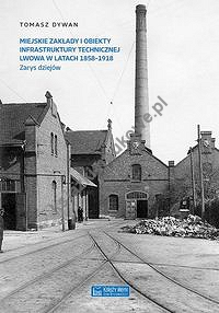 Miejskie zakłady i obiekty infrastruktury technicznej Lwowa w latach 1858-1918