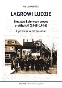 Lagrowi ludzie Śledztwo i pierwszy proces stutthofski (1945-1946) Opowieść o przemianie