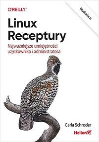 Linux. Receptury. Najważniejsze umiejętności użytkownika i administratora. Wydanie II