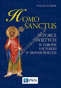 Homo sanctus. Wzorce świętych w Europie Łacińskiej w średniowieczu