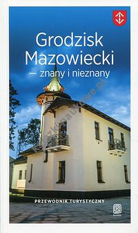 Grodzisk Mazowiecki znany i nieznany Przewodnik turystyczny