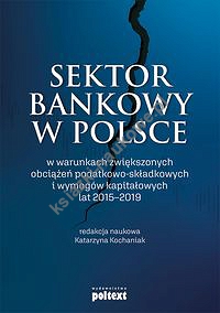 Sektor bankowy w Polsce w warunkach zwiększonych obciążeń podatkowo-składkowych i wymogów kapitałowy