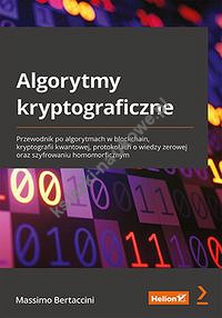 Algorytmy kryptograficzne. Przewodnik po algorytmach w blockchain, kryptografii kwantowej, protokołach o wiedzy zerowej oraz szyfrowaniu homomorficznym