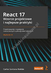React 17 Wzorce projektowe i najlepsze praktyki Projektowanie i rozwijanie nowoczesnych aplikacji internetowych