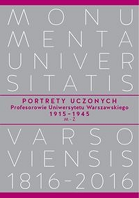 Portrety Uczonych. Profesorowie Uniwersytetu Warszawskiego 1915−1945, M−Ż