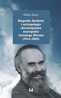 Biografia duchowa i antropologia chrześcijańska metropolity Antoniego Blooma (1914-2003)