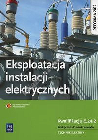 Eksploatacja instalacji elektrycznych Podręcznik do nauki zawodu Technik elektryk