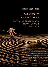 Zatańczyć niewidzialne Tajwański Teatr Tańca Brama Chmur 1973-2019 