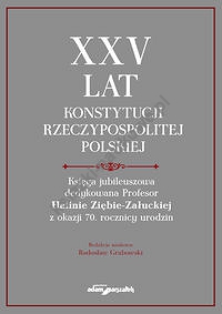 XXV lat Konstytucji Rzeczypospolitej Polskiej. Księga jubileuszowa dedykowana Profesor Halinie Ziębi