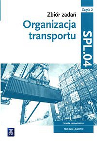 Zbiór zadań Organizacja transportu Kwalifikacja SPL.04 Część 2